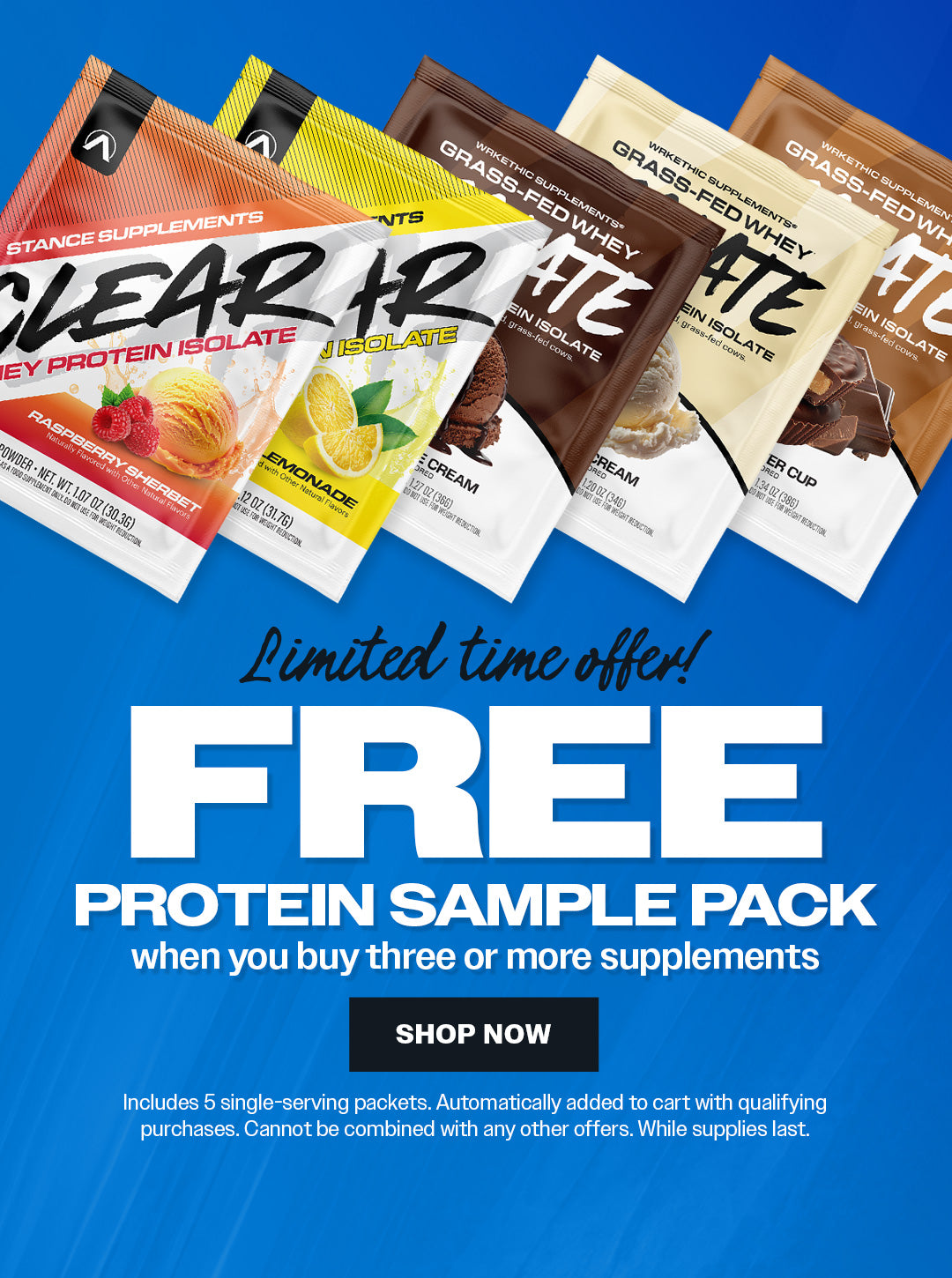 Free protein sample pack when you buy three or more supplements. Includes 5 single-serving packets. Automatically added to cart with qualifying purchases. Cannot be combined with any other offers. While supplies last. Limited time offer. Shop now.